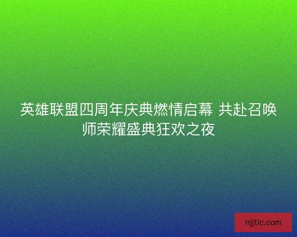 英雄联盟四周年庆典燃情启幕 共赴召唤师荣耀盛典狂欢之夜